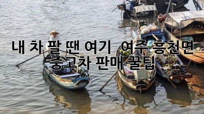 내 차 팔 땐 여기! 🚗 여주 흥천면 중고차 판매 꿀팁